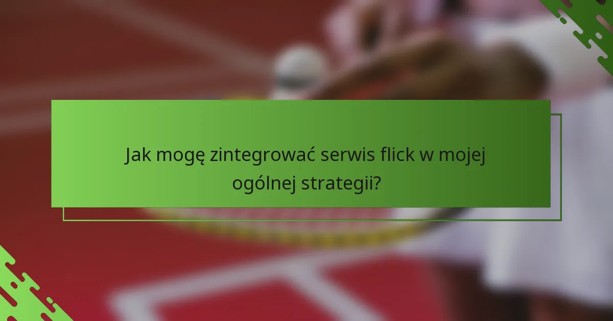 Jak mogę zintegrować serwis flick w mojej ogólnej strategii?