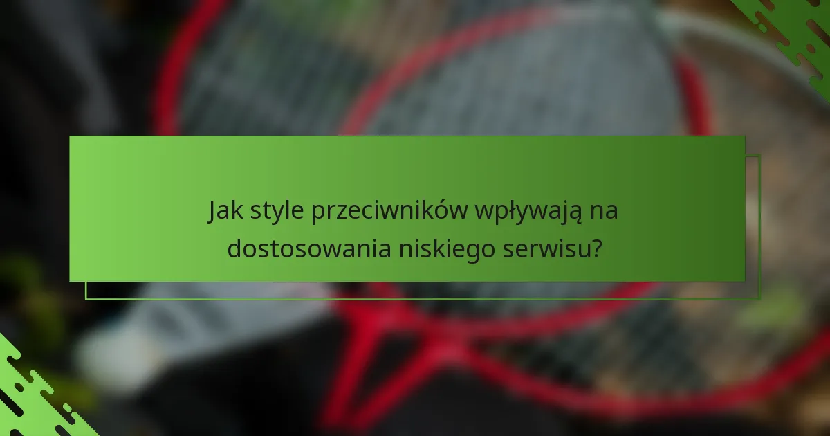 Jak style przeciwników wpływają na dostosowania niskiego serwisu?