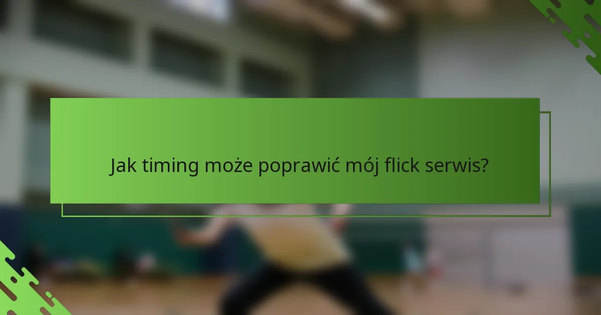 Jak timing może poprawić mój flick serwis?