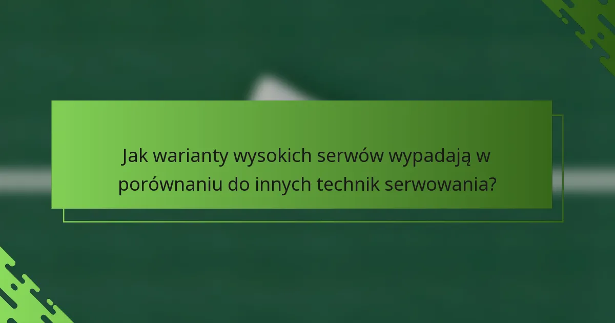 Jak warianty wysokich serwów wypadają w porównaniu do innych technik serwowania?
