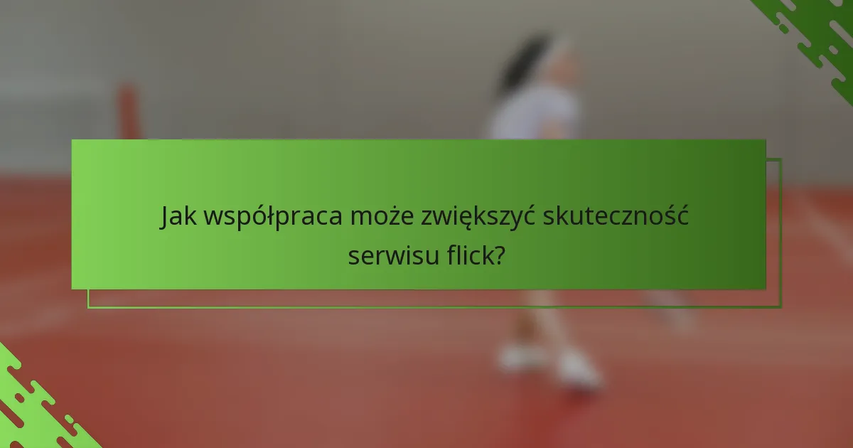 Jak współpraca może zwiększyć skuteczność serwisu flick?