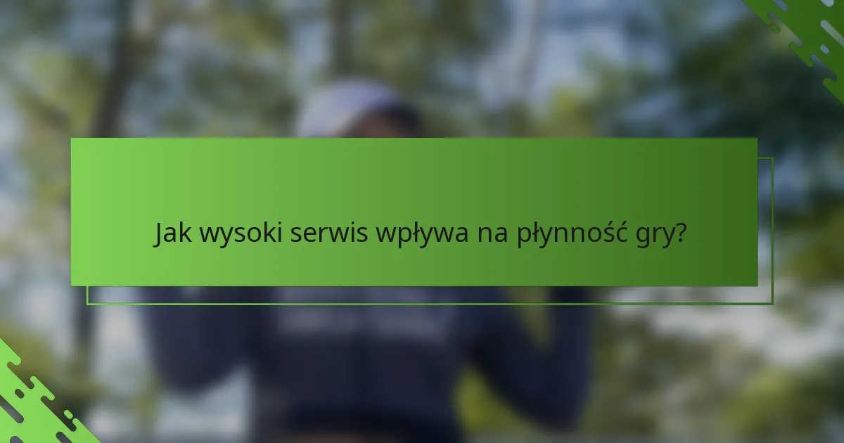 Jak wysoki serwis wpływa na płynność gry?