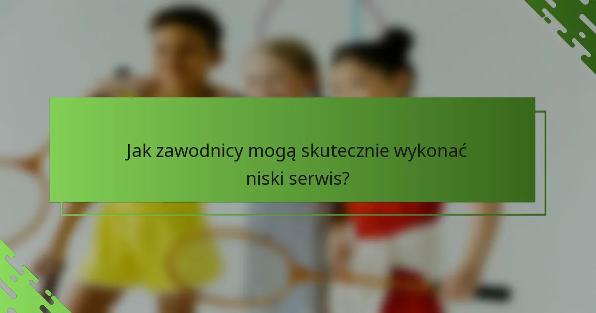 Jak zawodnicy mogą skutecznie wykonać niski serwis?