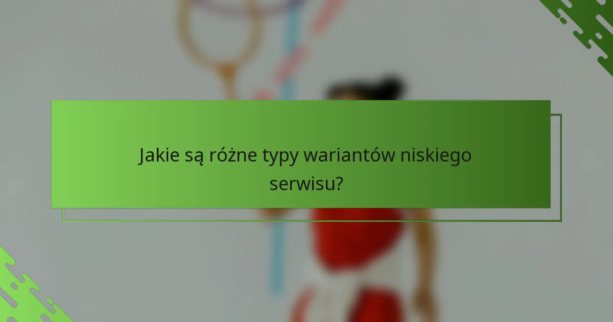 Jakie są różne typy wariantów niskiego serwisu?