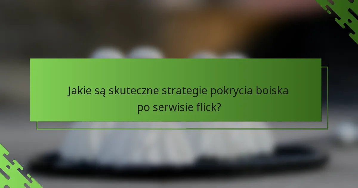 Jakie są skuteczne strategie pokrycia boiska po serwisie flick?