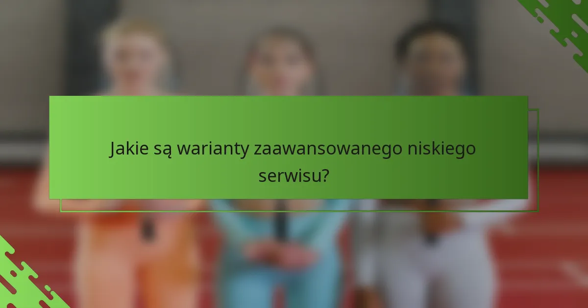 Jakie są warianty zaawansowanego niskiego serwisu?