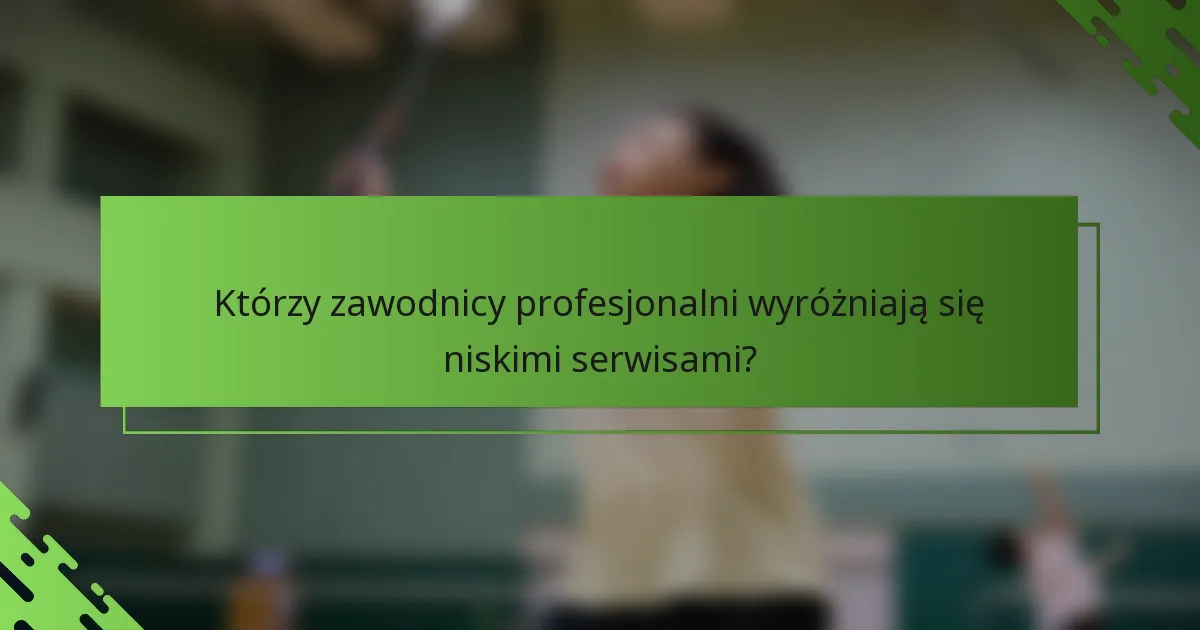 Którzy zawodnicy profesjonalni wyróżniają się niskimi serwisami?